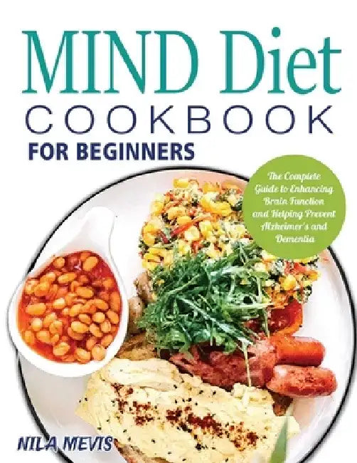 MIND Diet Cookbook for Beginners: The Complete Guide to Enhancing Brain Function and Helping Prevent Alzheimer's and Dementia by Nila Mevis