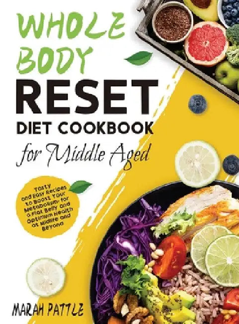 Whole Body Reset Diet Cookbook for Middle Aged: Tasty and Easy Recipes to Boost Your Metabolism, for a Flat Belly and Optimum Health at Midlife and Be by Marah Pattle