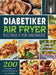 Diabetiker Air Fryer Kochbuch Für Anfänger: 200 Knusprige und Gesunde Rezepte für Neu-Diabetiker Umgang mit Typ-2-Diabetes und Prädiabetes by Nila Mevis