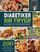 Diabetiker Air Fryer Kochbuch Für Anfänger: 200 Knusprige und Gesunde Rezepte für Neu-Diabetiker Umgang mit Typ-2-Diabetes und Prädiabetes by Nila Mevis