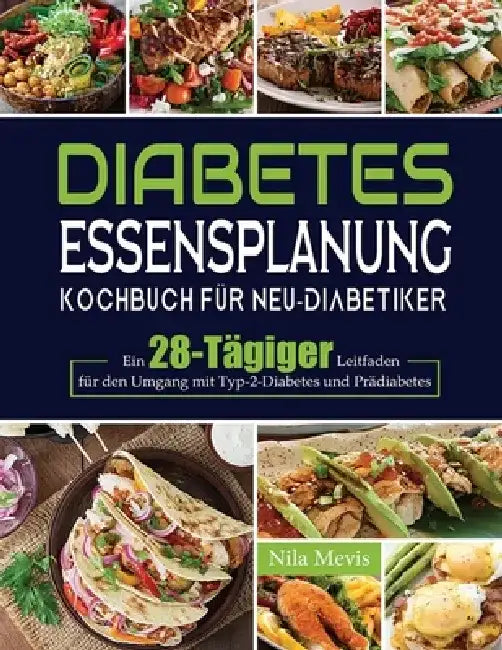 Diabetes Essensplanung Kochbuch für Neu-Diabetiker: Ein 28-Tägiger Leitfaden für den Umgang mit Typ-2-Diabetes und Prädiabetes by Nila Mevis