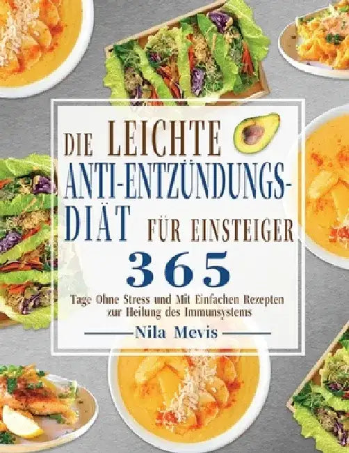 Die Leichte Anti-Entzündungs-Diät für Einsteiger: 365 Tage Ohne Stress und Mit Einfachen Rezepten zur Heilung des Immunsystems by Nila Mevis