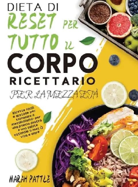 Dieta Di Reset Per Tutto Il Corpo Ricettario Per La Mezza Età: Ricette Facili e Gustose Per Stimolare Il Metabolismo, Per Una Pancia Piatta e Una Salu by Marah Pattle