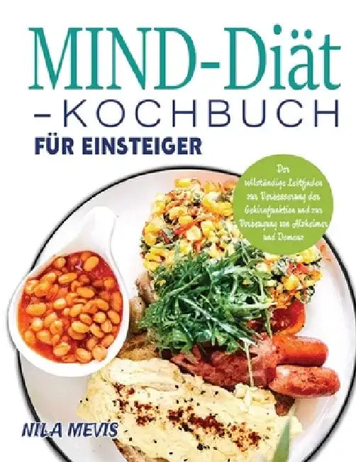 MIND-Diät-Kochbuch für Einsteiger: Der vollständige Leitfaden zur Verbesserung der Gehirnfunktion und zur Vorbeugung von Alzheimer und Demenz by Nila Mevis