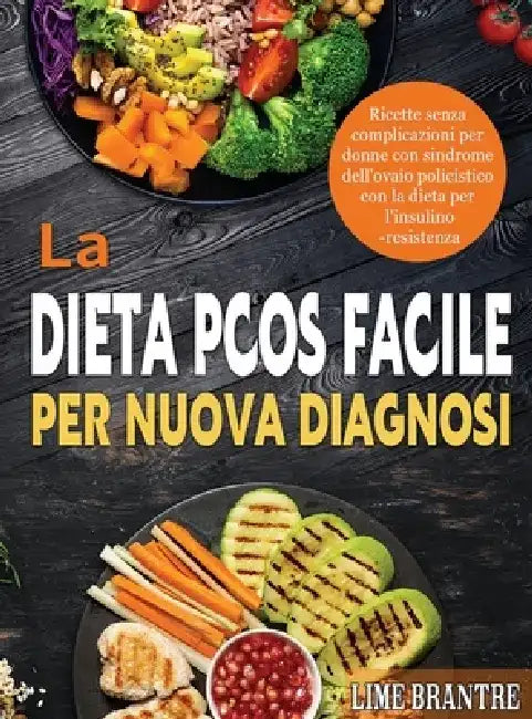 La Dieta PCOS Facile per Nuova Diagnosi: Ricette senza complicazioni per donne con sindrome dell'ovaio policistico con la dieta per l'insulino-resiste by Lime Brantre