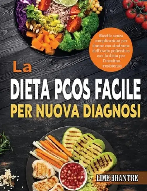 La Dieta PCOS Facile per Nuova Diagnosi: Ricette senza complicazioni per donne con sindrome dell'ovaio policistico con la dieta per l'insulino-resiste by Lime Brantre