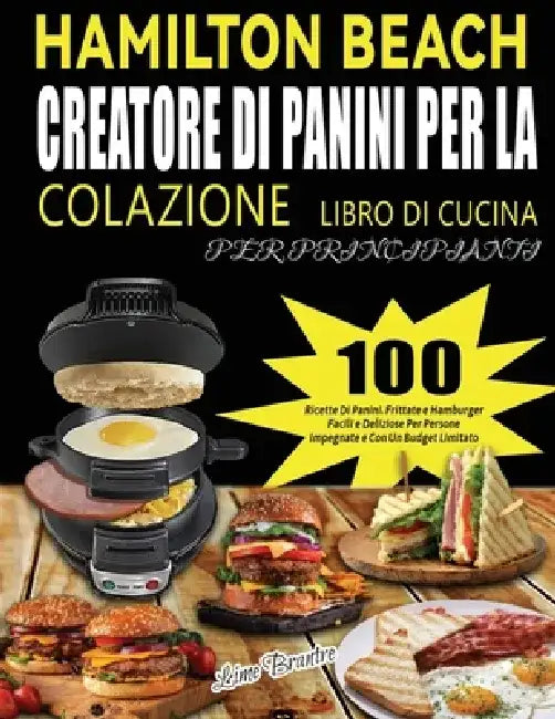 Hamilton Beach Creatore Di Panini Per La Colazione Libro Di Cucina Per Principianti: 100 Ricette Di Panini, Frittate e Hamburger Facili e Deliziose Pe by Lime Brantre