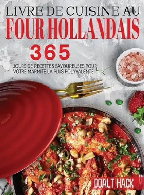 Livre De Cuisine Au Four Hollandais: 365 Jours de Recettes Savoureuses pour Votre Marmite la Plus Polyvalente by Doalt Hack
