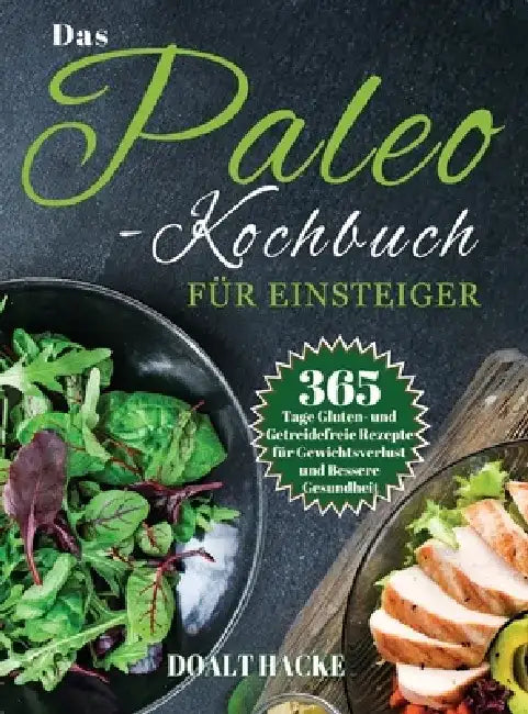 Das Paleo-Kochbuch für Einsteiger: 365 Tage Gluten- und Getreidefreie Rezepte für Gewichtsverlust und Bessere Gesundheit by Doalt Hack