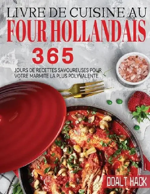 Livre De Cuisine Au Four Hollandais: 365 Jours de Recettes Savoureuses pour Votre Marmite la Plus Polyvalente by Doalt Hack
