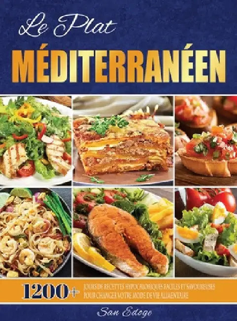 Le Plat Méditerranéen: 1200+ Jours De Recettes Hypocaloriques Faciles Et Savoureuses Pour Changer Votre Mode De Vie Alimentaire by San Edoge