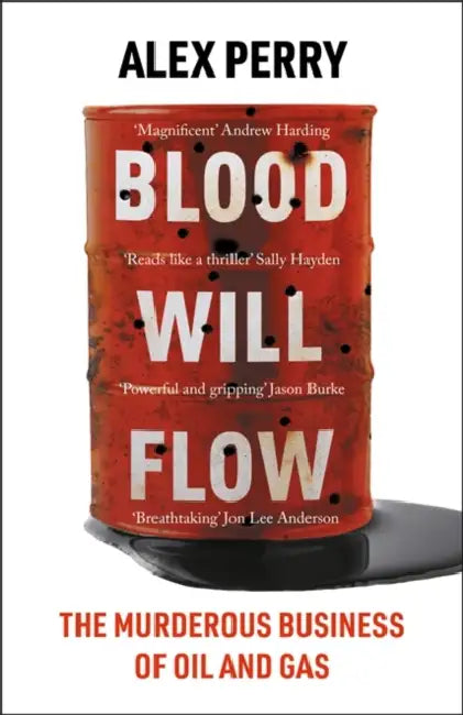Blood Will Flow: The murderous business of oil and gas by Alex Perry