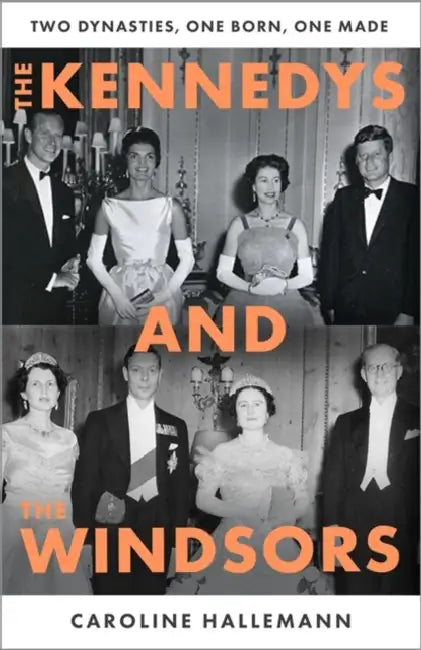 The Kennedys and the Windsors: The Story of Two Dynasties, One Born, One Made by Caroline Hallemann