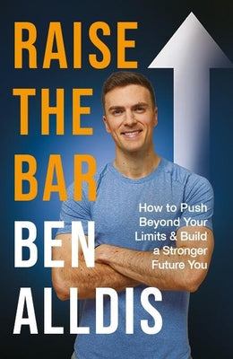 Raise the Bar: How to Push Beyond Your Limits and Build a Stronger Future You by Ben Alldis