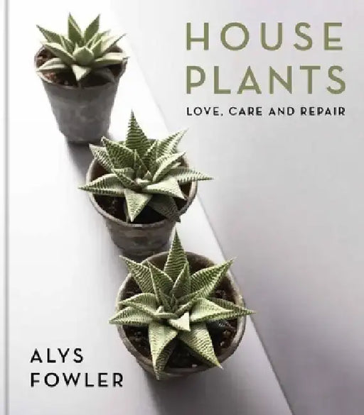 House Plants: Love, Care and Repair by Alys Fowler
