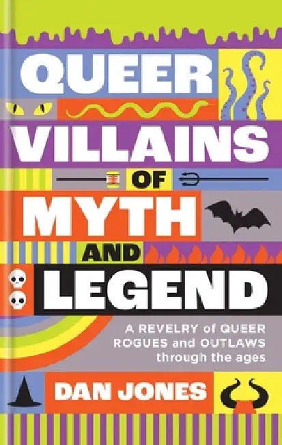Queer Villains of Myth and Legend: A Celebration of Gay Gods, Sapphic Saints, and Queerness Through the Ages by Dan Jones