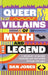 Queer Villains of Myth and Legend: A Celebration of Gay Gods, Sapphic Saints, and Queerness Through the Ages by Dan Jones