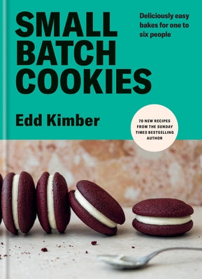 Small Batch Cookies: Deliciously Easy Bakes of 1, 2, 4 & 6 by Edd Kimber