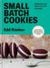 Small Batch Cookies: Deliciously Easy Bakes of 1, 2, 4 & 6 by Edd Kimber