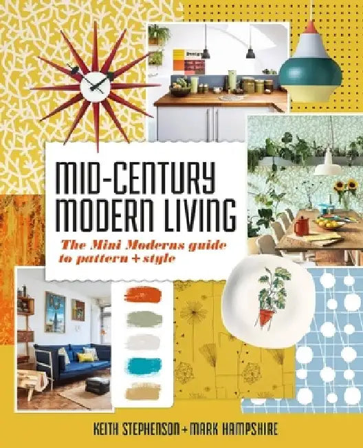 Mid-Century Modern Living: The Mini Modern's Guide to Pattern and Style by Mark Hampshire