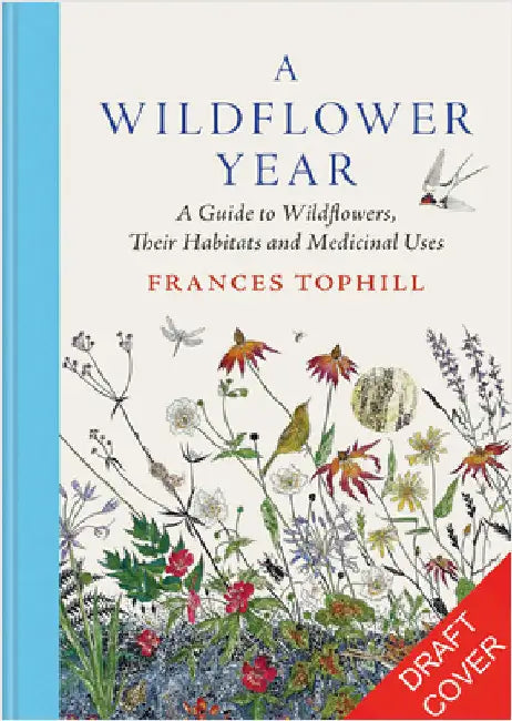 A Wildflower Year: A Guide to Wildflowers, Their Habitats & Histories by Frances Tophill