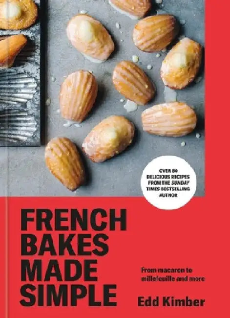 French Bakes Made Simple: From Macaron to Millefeuille and More by Edd Kimber