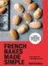French Bakes Made Simple: From Macaron to Millefeuille and More by Edd Kimber