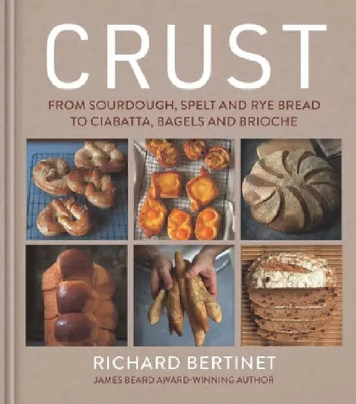 Crust: From Sourdough, Spelt and Rye Bread to Ciabatta, Bagels and Brioche by Richard Bertinet