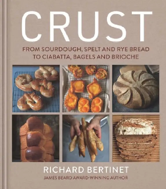 Crust: From Sourdough, Spelt and Rye Bread to Ciabatta, Bagels and Brioche by Richard Bertinet