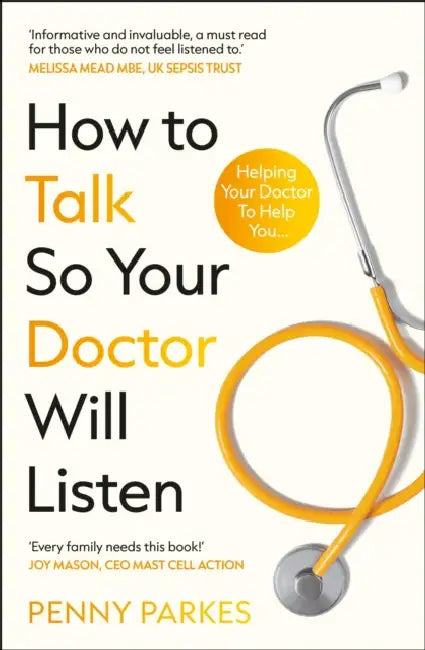 How To Talk So Your Doctor Will Listen: Helping Your Doctor to Help You by Penny Parkes