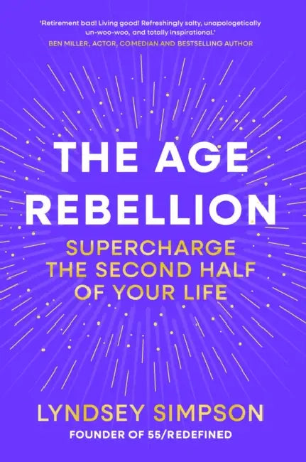 The Age Rebellion: Don't Plan Your Retirement, Plan Your Best Life by Lyndsey Simpson