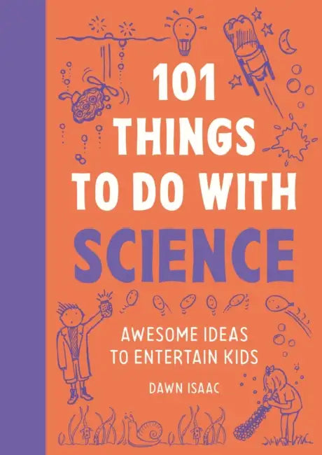 101 Things to Do with Science: Awesome Ideas to Entertain Kids by Dawn Isaac