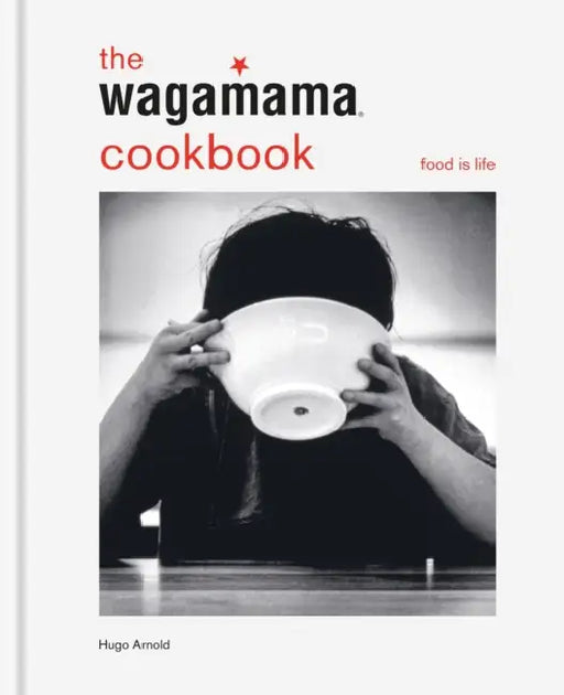 The Wagamama Cookbook: Food Is Life by Hugo Arnold