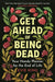 Get Ahead of Being Dead: Your Handy Planner for the End of Life by Evie King
