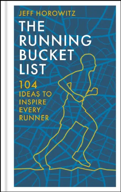The Running Bucket List: 104 Ideas to Inspire Every Runner by Jeff Horowitz