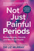 Not Just Painful Periods: Endometriosis, Fibroids and Menstrual Health by Liz Murray