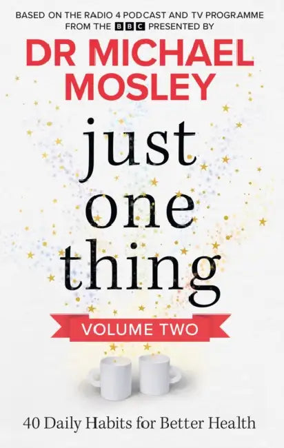 Just One Thing Volume 2: 40 Daily Habits for Better Health by Michael Mosley