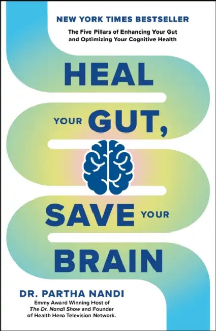 Heal Your Gut, Save Your Brain: The Five Pillars of Enhancing Your Gut and Optimizing Your Cognitive Health by Partha Nandi