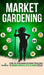 Market Gardening: Step-By-Step Guide to Start Your Own Small Scale Organic Farm in as Little as 30 Days Without Stress or Extra work by Small Footprint Press