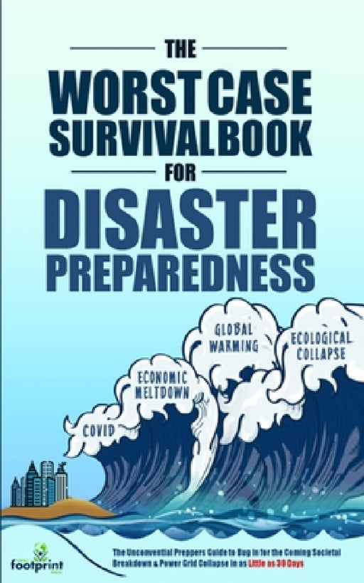 The Worst-Case Survival Book for Disaster Preparedness: The Unconventional Preppers Guide to Bug in for the Coming Societal Breakdown & Power Grid Col by Small Footprint Press