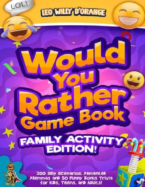 Would You Rather Game Book Family Activity Edition!: 200 Silly Scenarios, Demented Dilemmas and 50 Funny Bonus Trivia for Kids, Teens, and Adults! by Leo Willy D'Orange