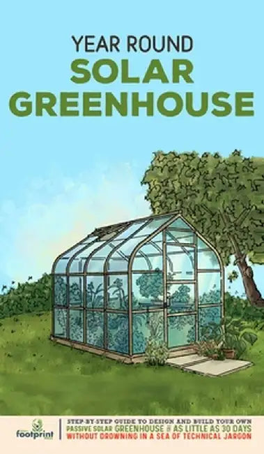 Year Round Solar Greenhouse: Step-By-Step Guide to Design And Build Your Own Passive Solar Greenhouse in as Little as 30 Days Without Drowning in a by Small Footprint Press