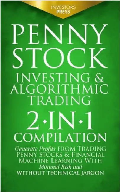 Penny Stock Investing & Algorithmic Trading: 2-in-1 Compilation Generate Profits from Trading Penny Stocks & Financial Machine Learning With Minimal R by Press, Investors