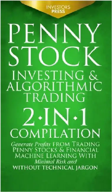 Penny Stock Investing & Algorithmic Trading: 2-in-1 Compilation Generate Profits from Trading Penny Stocks & Financial Machine Learning With Minimal R by Press, Investors