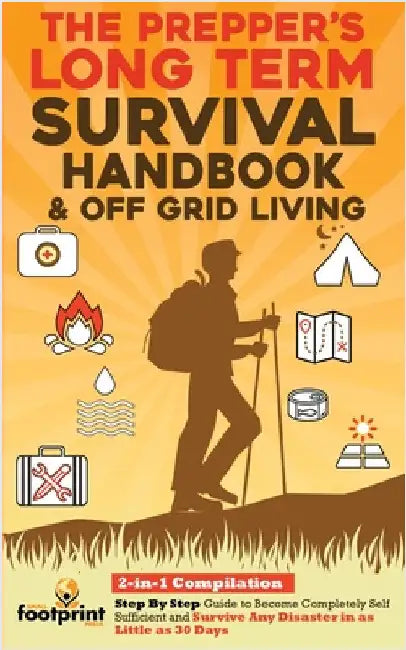 The Prepper's Long-Term Survival Handbook & Off Grid Living: 2-in-1 Compilation Step By Step Guide to Become Completely Self Sufficient and Survive An by Press, Small Footprint