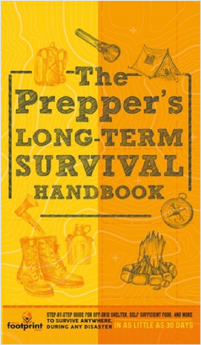 The Prepper's Long Term Survival Handbook: Step-By-Step Guide for Off-Grid Shelter, Self Sufficient Food, and More To Survive Anywhere, During ANY Dis by Small Footprint Press