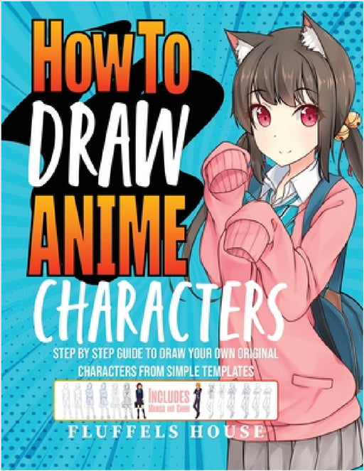 How to Draw Anime Characters: Step by Step Guide to Draw Your Own Original Characters From Simple Templates Includes Manga & Chibi by Fluffels House