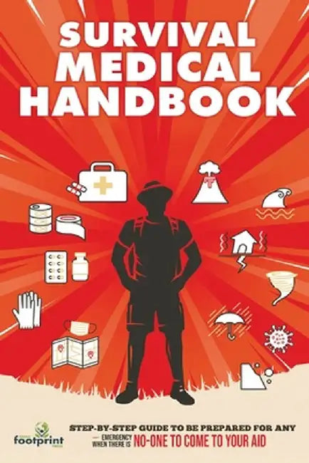Survival Medical Handbook: Step-by-Step Guide to be Prepared for Any Emergency When There is NO ONE to come to Your Aid by Small Footprint