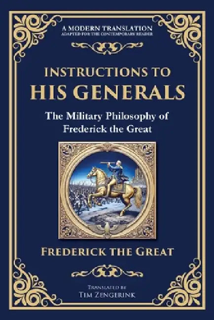 Instructions to His Generals: The Military Philosophy of Frederick the Great by Frederick The Great, Zengerink