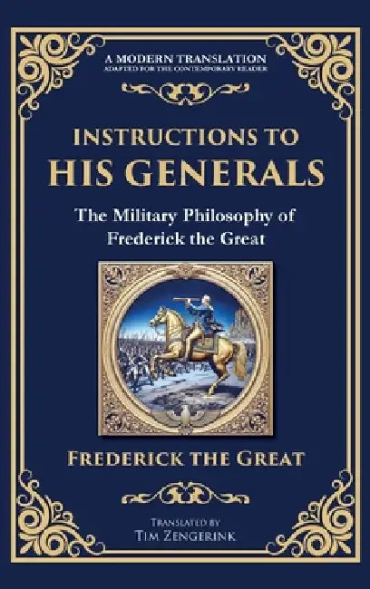 Instructions to His Generals: The Military Philosophy of Frederick the Great (Deluxe Hardbound Edition) by Frederick The Great, Tim Zengerink